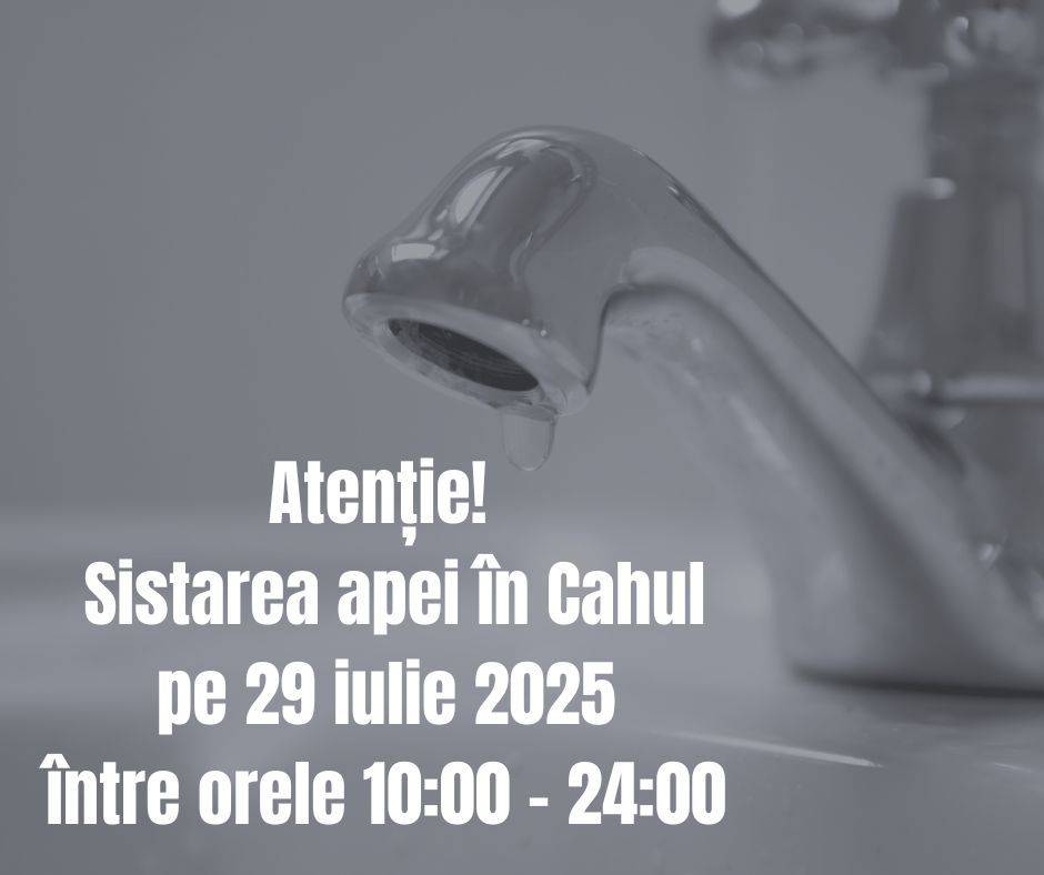 Întrerupere temporară a furnizării apei potabile în municipiul Cahul – 29 iulie 2025    